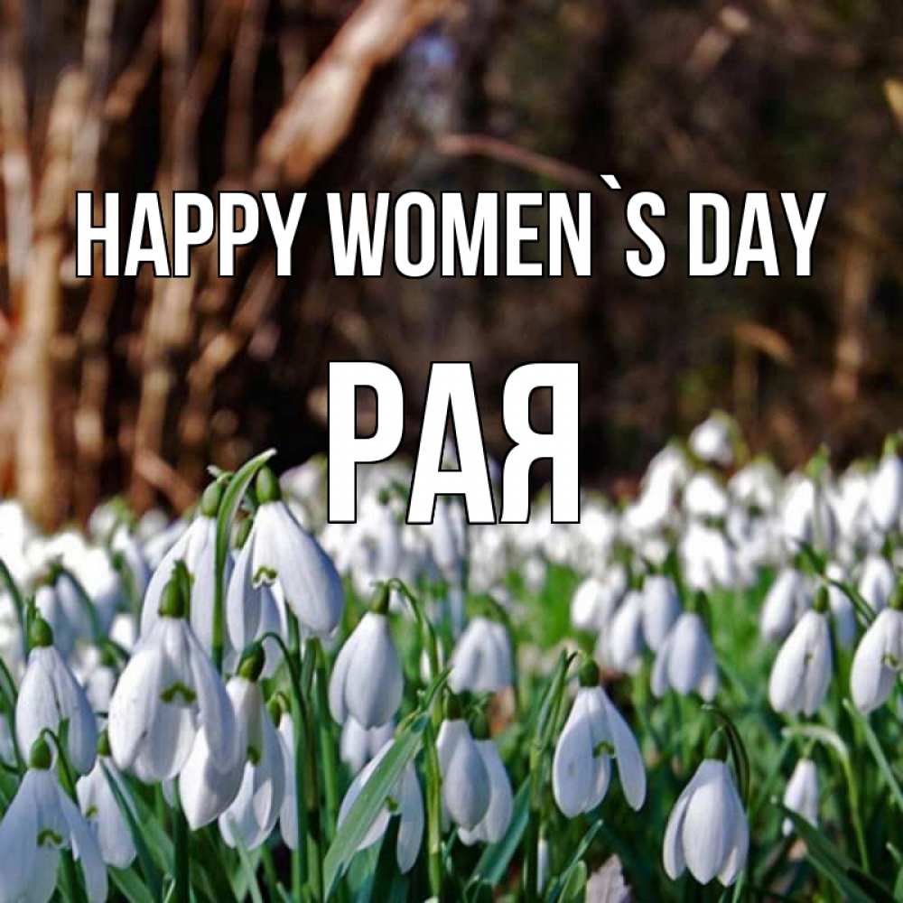 Greetings card с именем, Рая happy women`s day с подснежниками 1 Greetings with text for free download 